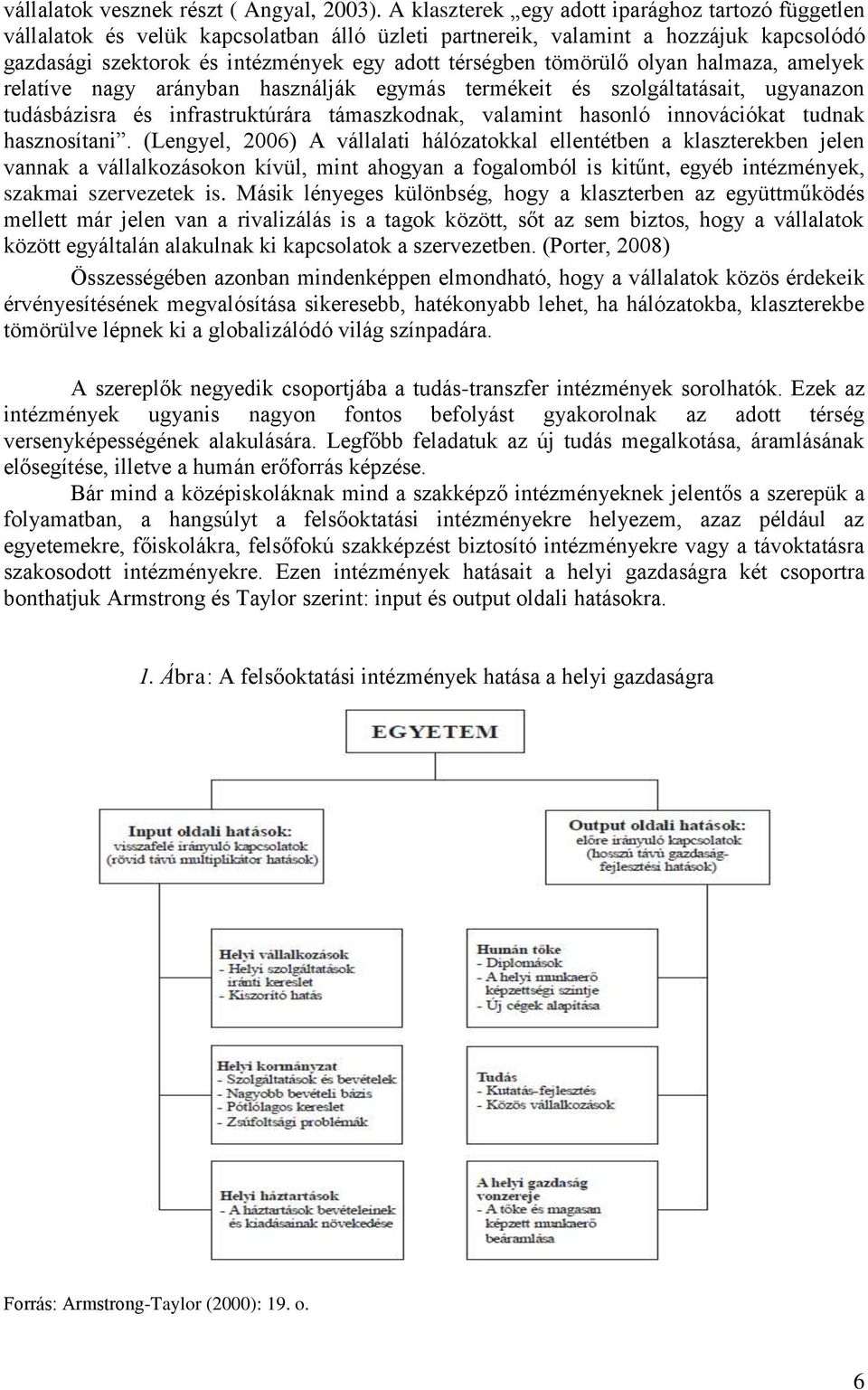 tömörülő olyan halmaza, amelyek relatíve nagy arányban használják egymás termékeit és szolgáltatásait, ugyanazon tudásbázisra és infrastruktúrára támaszkodnak, valamint hasonló innovációkat tudnak