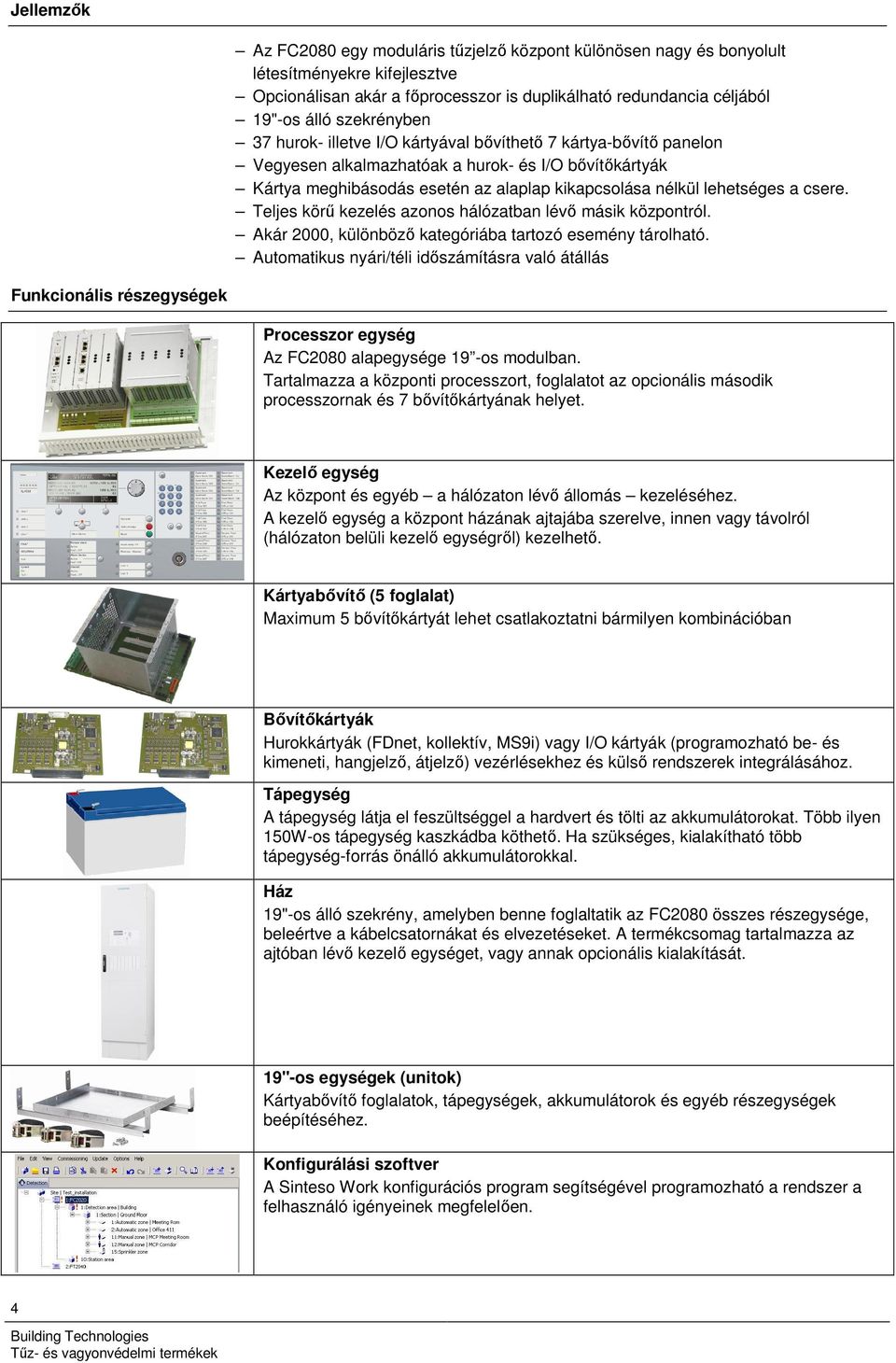 lehetséges a csere. Teljes körű kezelés azonos hálózatban lévő másik központról. Akár 2000, különböző kategóriába tartozó esemény tárolható.