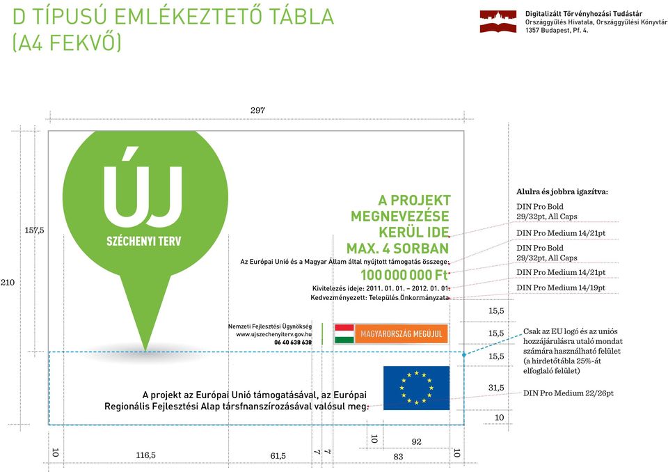 Nagyobb táblák esetén a méreteket és a betűfokozatokat a következő értékekkel kell növelni: A3 (420x297) n*420/297 A2 (594x420) n*2 A1 (841x594) n*841/297 297 D TÍPUSÚ EMLÉKEZTETŐ TÁBLA 210 157,5 A