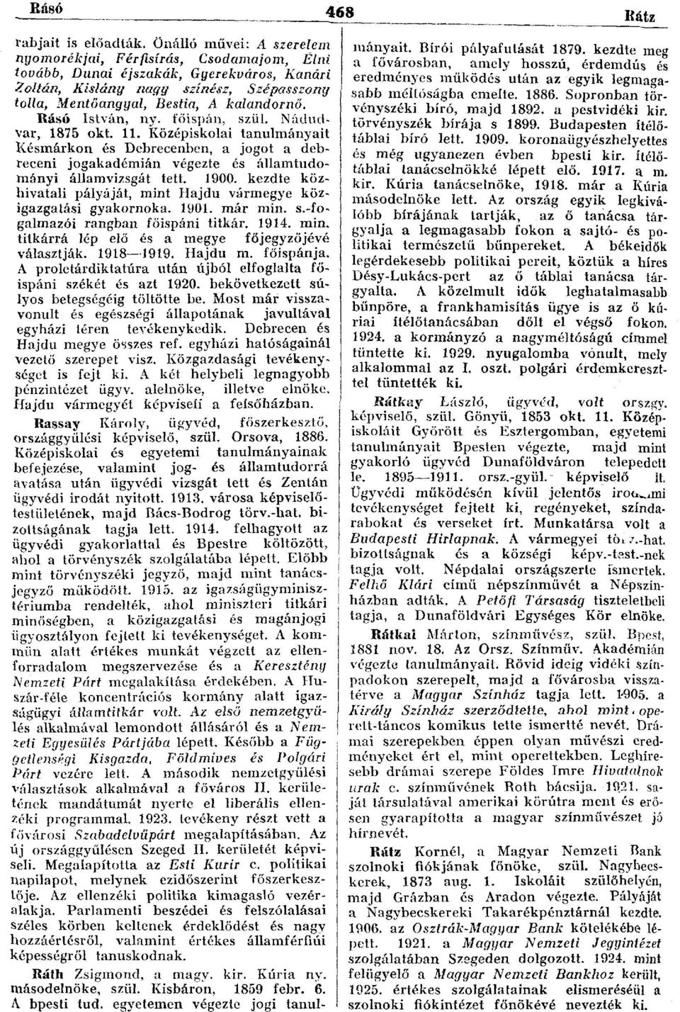 Rásó István, ny. főispán, szül. Nádudvar, 1875 okt. 11. Középiskolai tanulmányait Késmárkon és Debrecenben, a jogot a debreceni jogakadémián végezte és államtudományi államvizsgát tett. 1900.