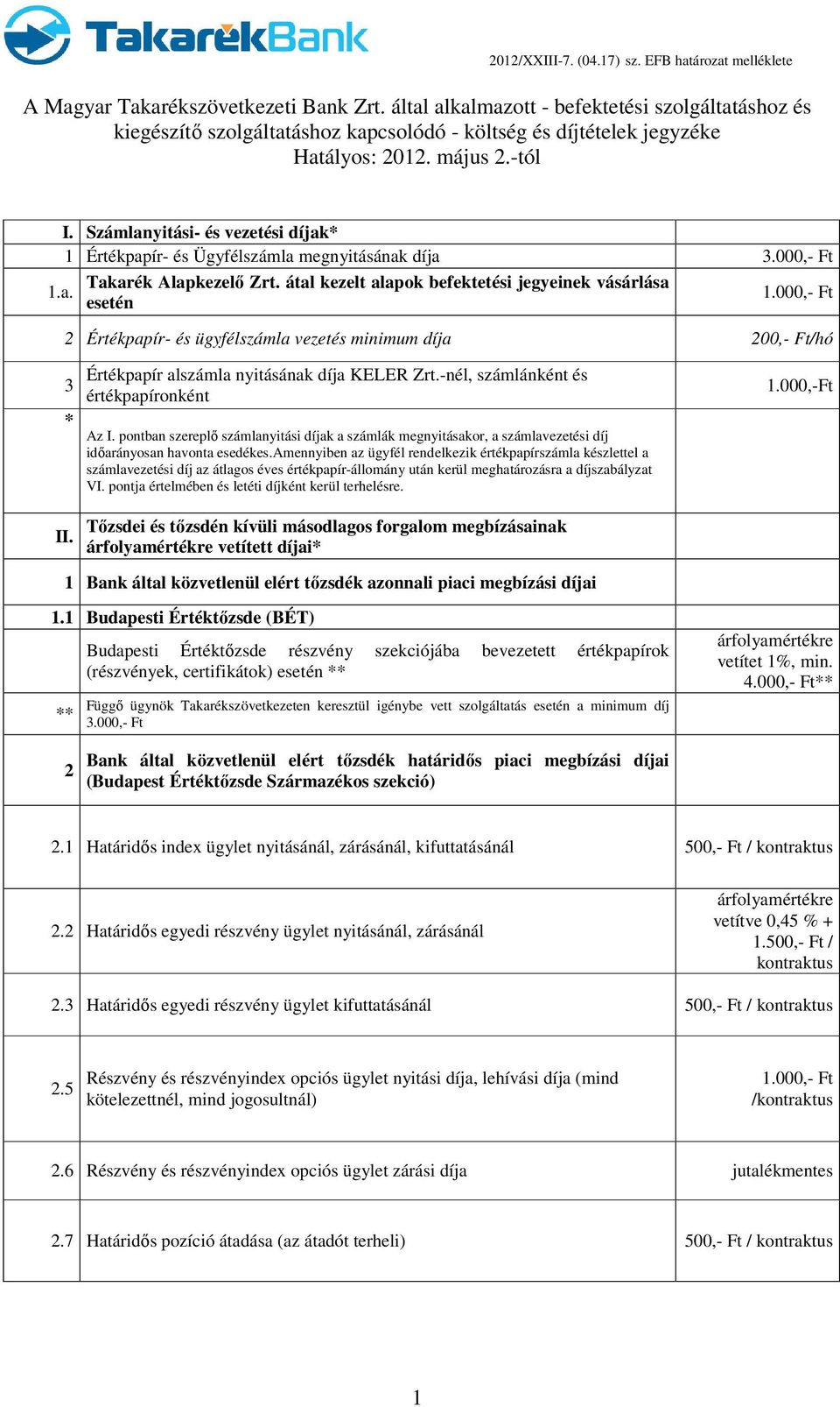 pontban szereplı számlanyitási díjak a számlák megnyitásakor, a számlavezetési díj idıarányosan havonta esedékes.