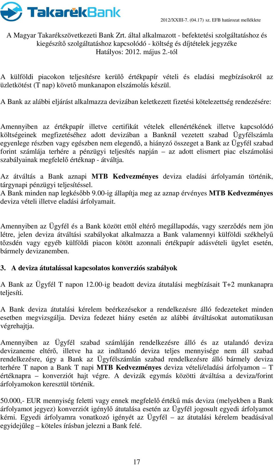 megfizetéséhez adott devizában a Banknál vezetett szabad Ügyfélszámla egyenlege részben vagy egészben nem elegendı, a hiányzó összeget a Bank az Ügyfél szabad forint számlája terhére a pénzügyi