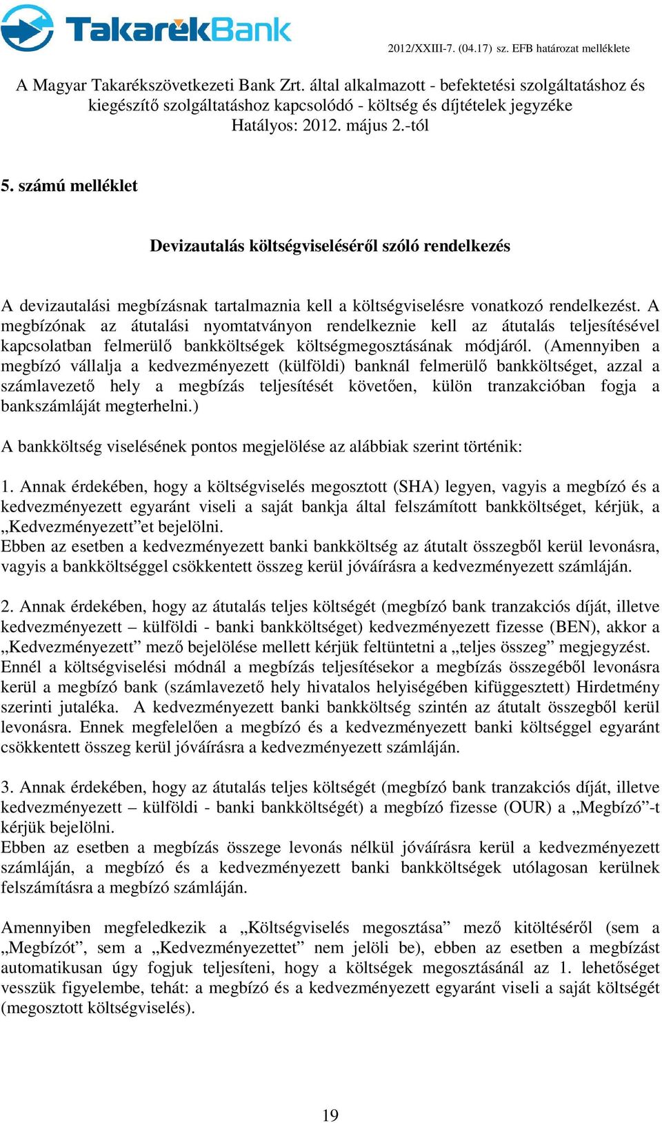 (Amennyiben a megbízó vállalja a kedvezményezett (külföldi) banknál felmerülı bankköltséget, azzal a számlavezetı hely a megbízás teljesítését követıen, külön tranzakcióban fogja a bankszámláját