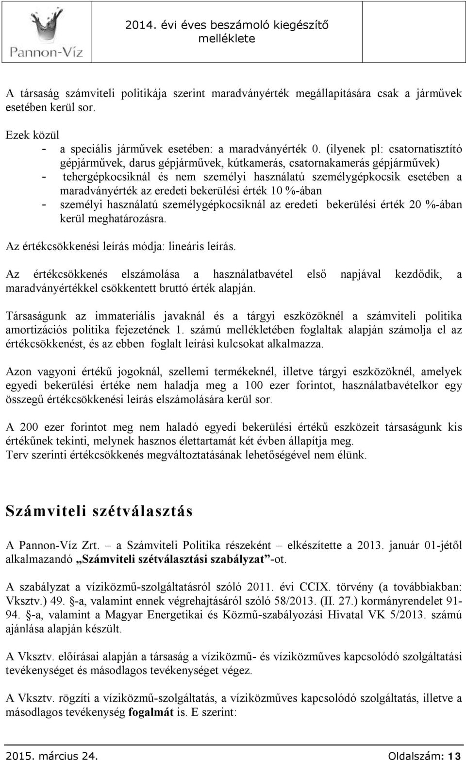 eredeti bekerülési érték 10 %-ában - személyi használatú személygépkocsiknál az eredeti bekerülési érték 20 %-ában kerül meghatározásra. Az értékcsökkenési leírás módja: lineáris leírás.