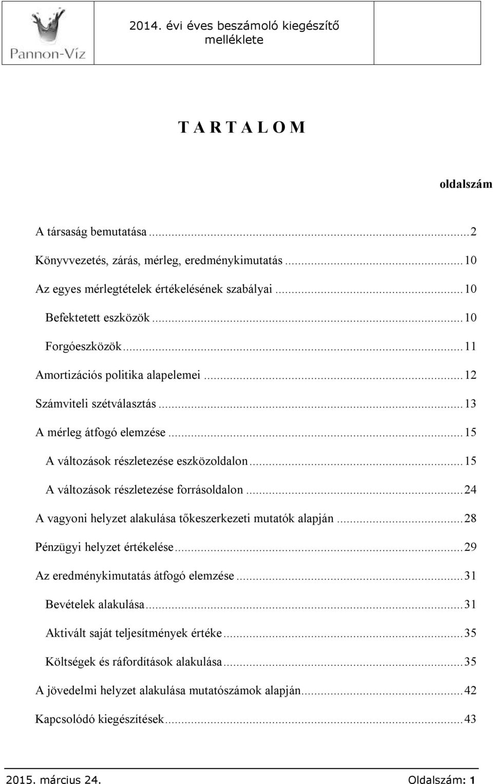 ..15 A változások részletezése forrásoldalon...24 A vagyoni helyzet alakulása tőkeszerkezeti mutatók alapján...28 Pénzügyi helyzet értékelése...29 Az eredménykimutatás átfogó elemzése.