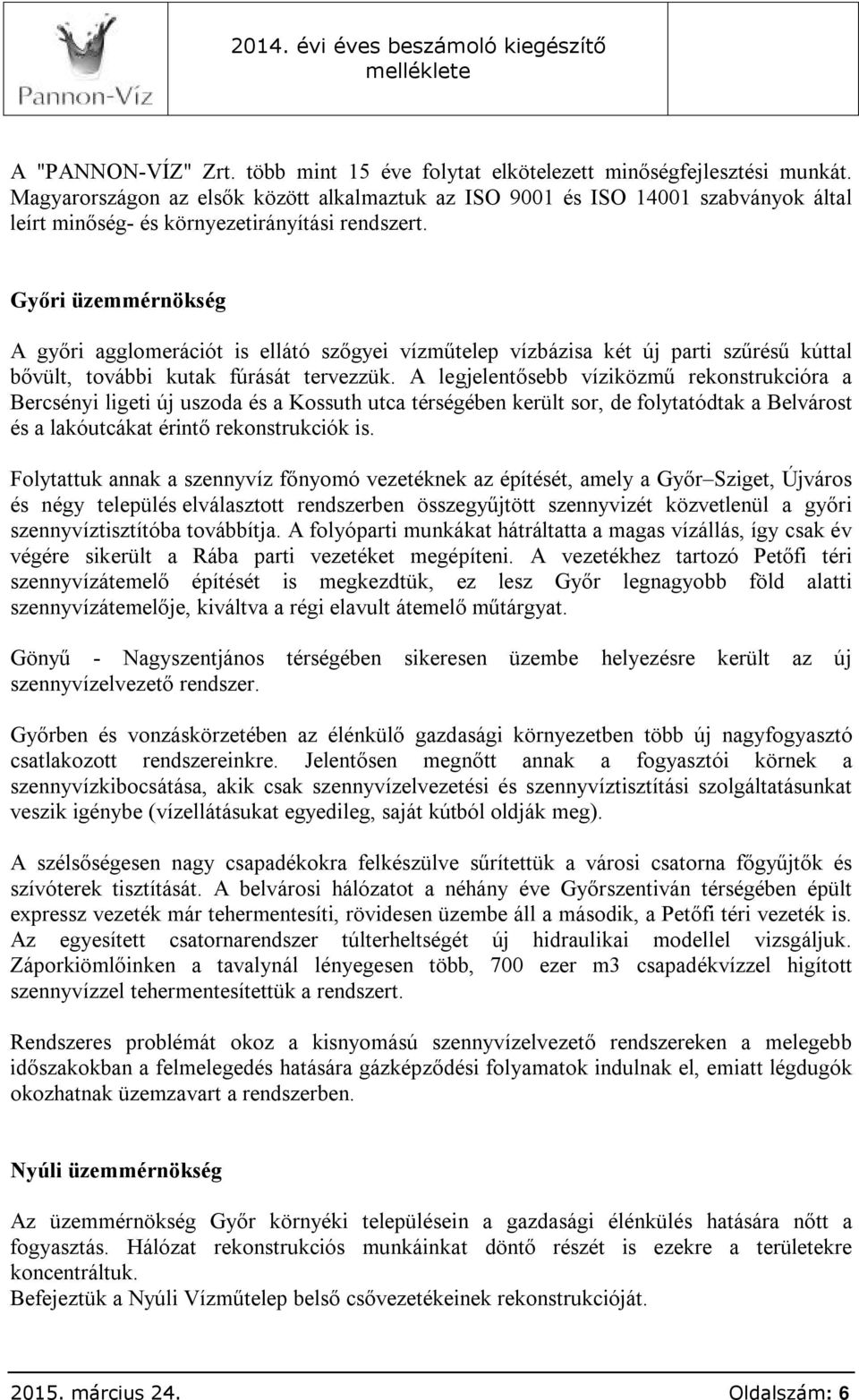 Győri üzemmérnökség A győri agglomerációt is ellátó szőgyei vízműtelep vízbázisa két új parti szűrésű kúttal bővült, további kutak fúrását tervezzük.