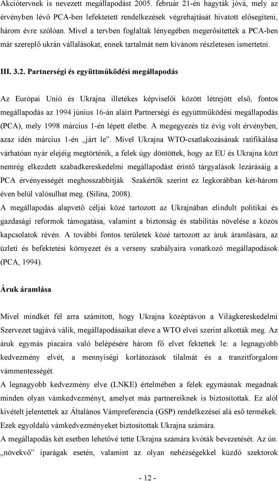 Partnerségi és együttműködési megállapodás Az Európai Unió és Ukrajna illetékes képviselői között létrejött első, fontos megállapodás az 1994 június 16-án aláírt Partnerségi és együttműködési