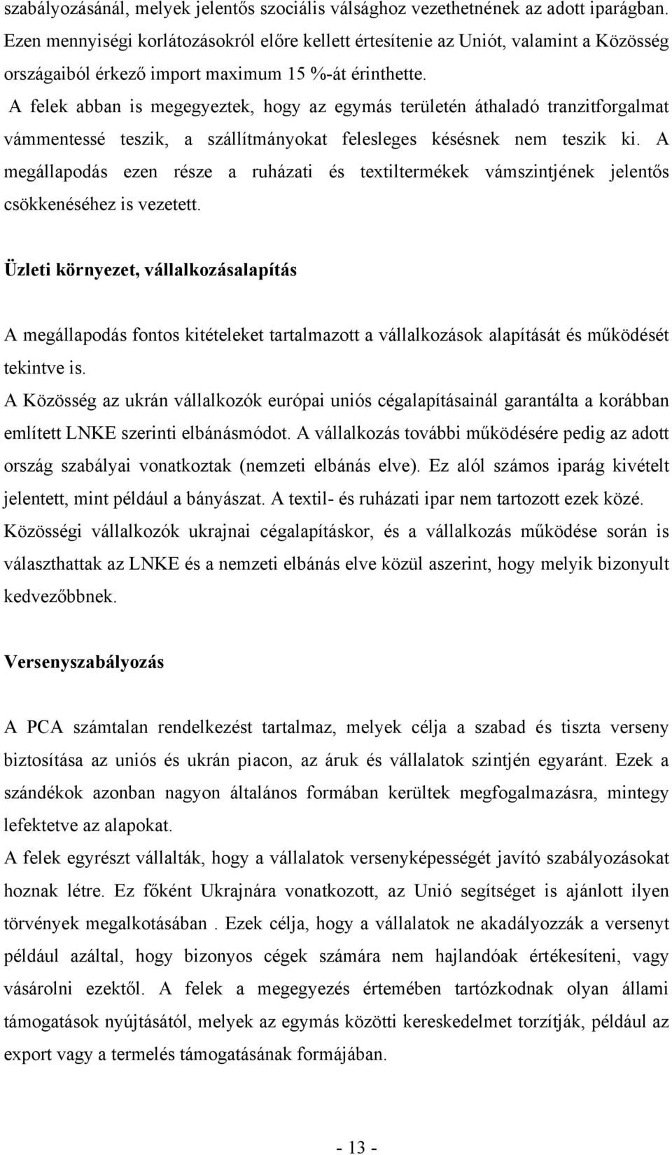 A felek abban is megegyeztek, hogy az egymás területén áthaladó tranzitforgalmat vámmentessé teszik, a szállítmányokat felesleges késésnek nem teszik ki.