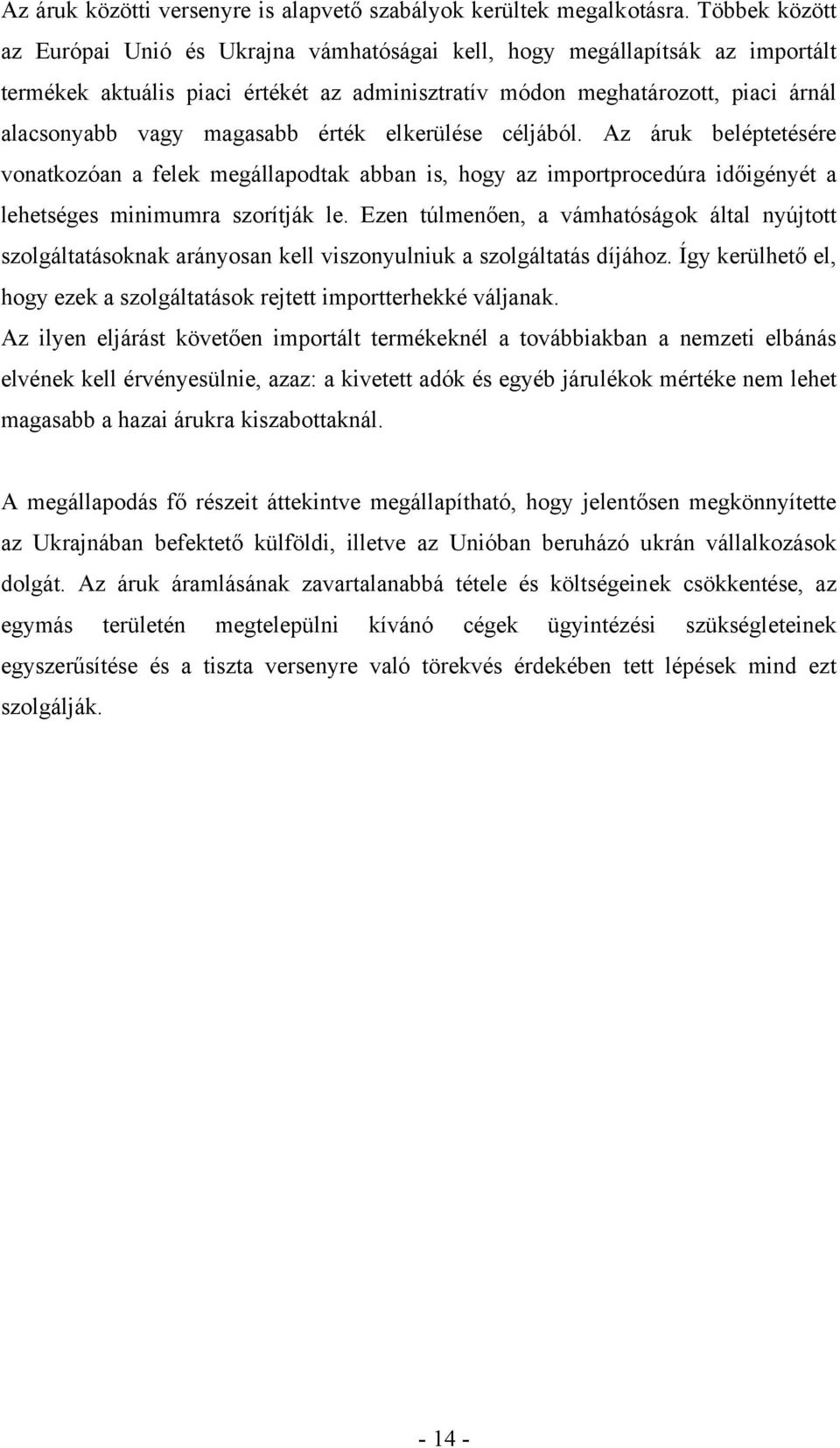 magasabb érték elkerülése céljából. Az áruk beléptetésére vonatkozóan a felek megállapodtak abban is, hogy az importprocedúra időigényét a lehetséges minimumra szorítják le.