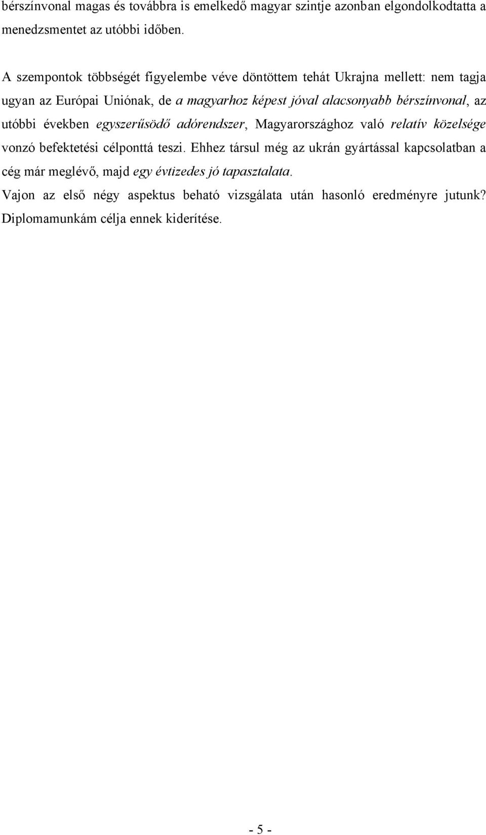 bérszínvonal, az utóbbi években egyszerűsödő adórendszer, Magyarországhoz való relatív közelsége vonzó befektetési célponttá teszi.