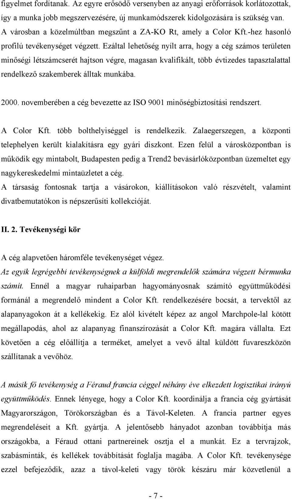 Ezáltal lehetőség nyílt arra, hogy a cég számos területen minőségi létszámcserét hajtson végre, magasan kvalifikált, több évtizedes tapasztalattal rendelkező szakemberek álltak munkába. 2000.