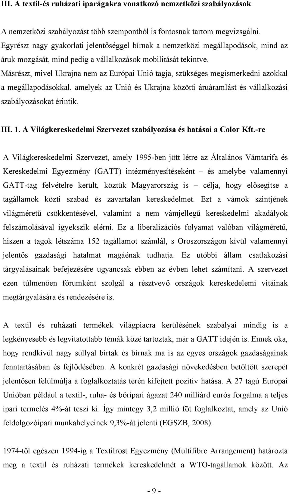 Másrészt, mivel Ukrajna nem az Európai Unió tagja, szükséges megismerkedni azokkal a megállapodásokkal, amelyek az Unió és Ukrajna közötti áruáramlást és vállalkozási szabályozásokat érintik. III. 1.