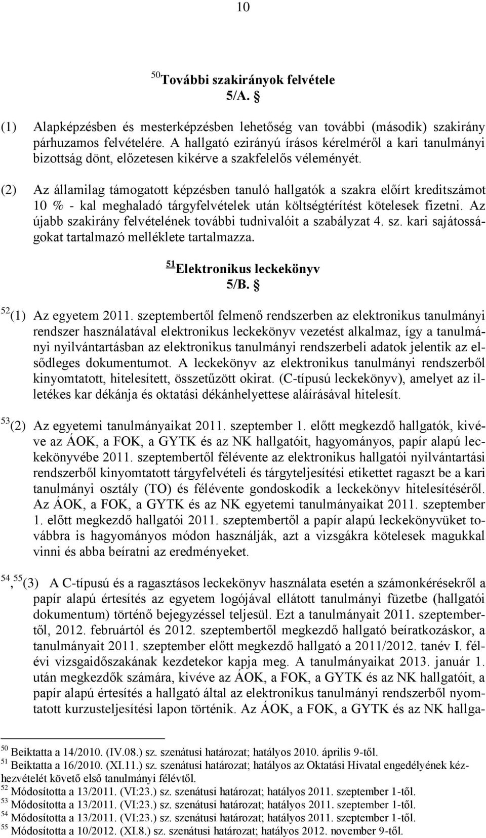 (2) Az államilag támogatott képzésben tanuló hallgatók a szakra előírt kreditszámot 10 % - kal meghaladó tárgyfelvételek után költségtérítést kötelesek fizetni.