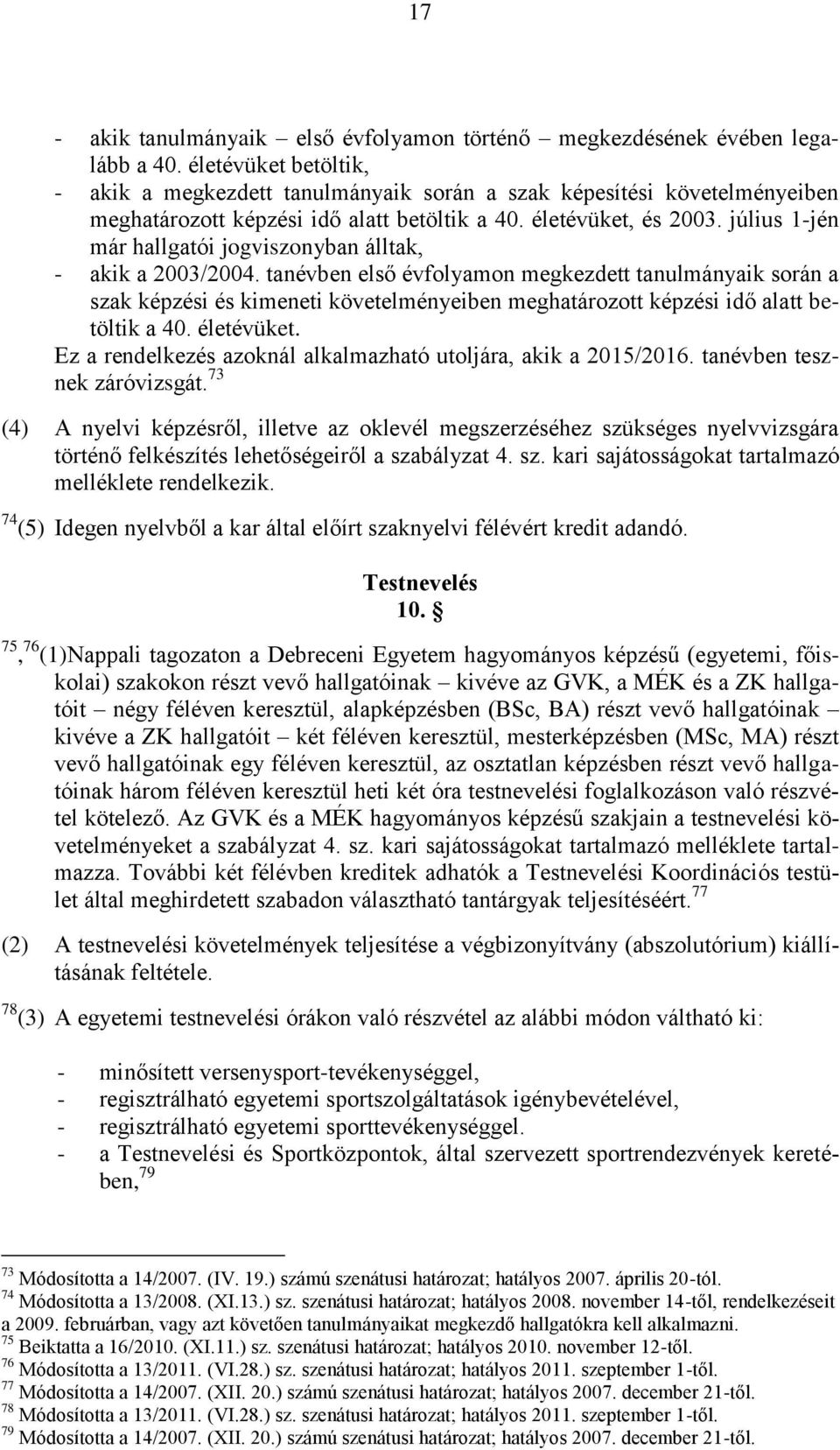 július 1-jén már hallgatói jogviszonyban álltak, - akik a 2003/2004.