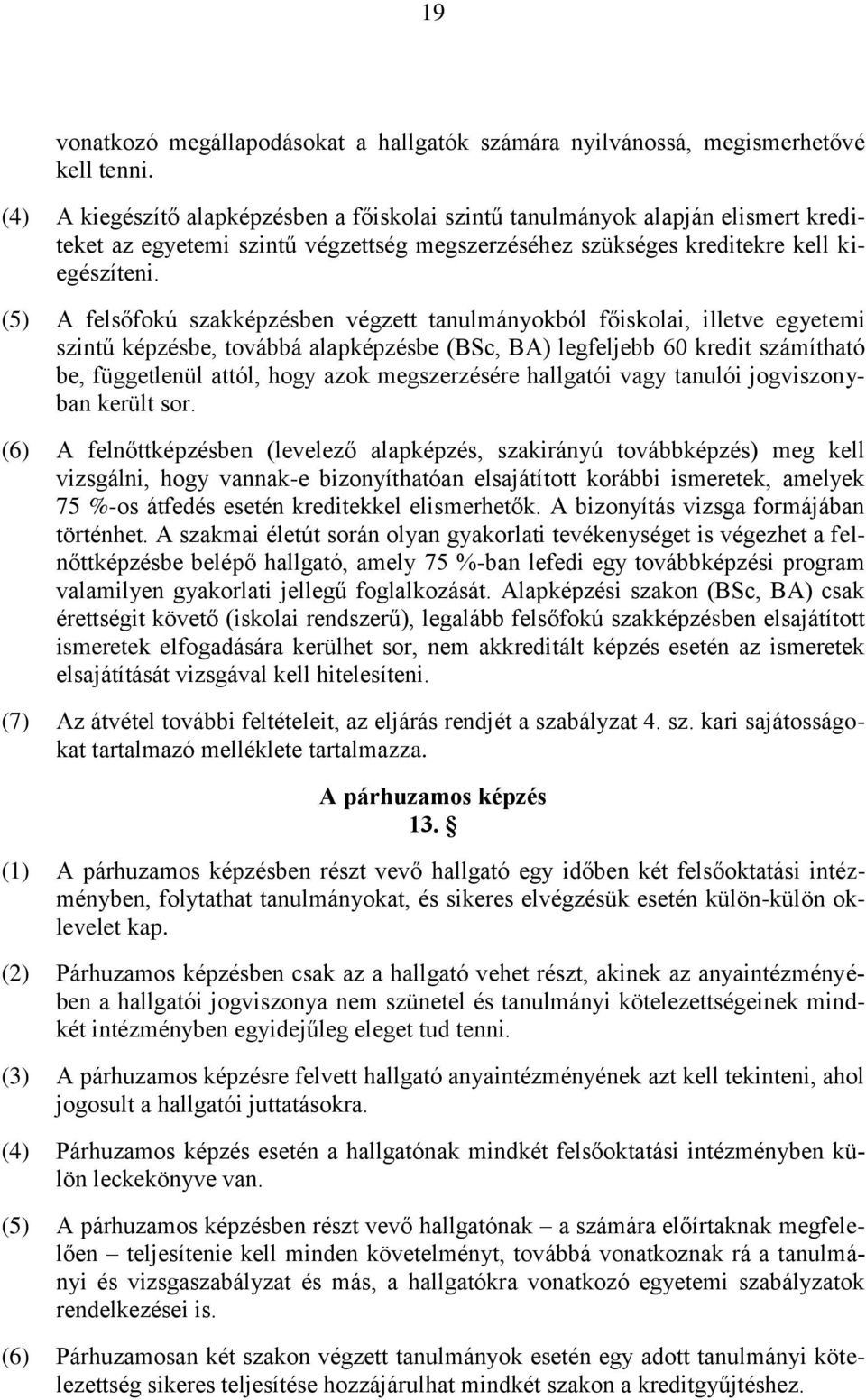 (5) A felsőfokú szakképzésben végzett tanulmányokból főiskolai, illetve egyetemi szintű képzésbe, továbbá alapképzésbe (BSc, BA) legfeljebb 60 kredit számítható be, függetlenül attól, hogy azok