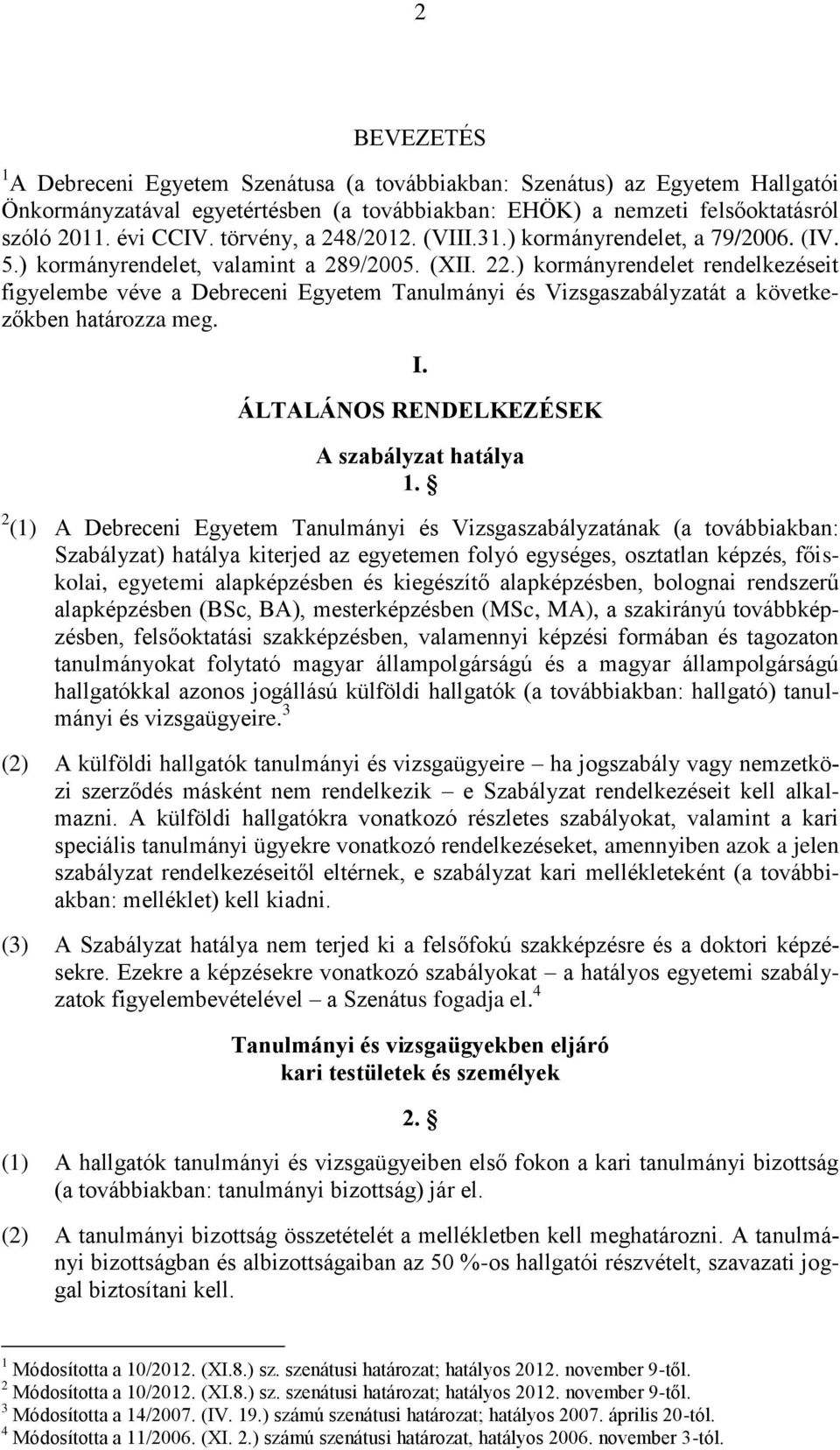 ) kormányrendelet rendelkezéseit figyelembe véve a Debreceni Egyetem Tanulmányi és Vizsgaszabályzatát a következőkben határozza meg. I. ÁLTALÁNOS RENDELKEZÉSEK A szabályzat hatálya 1.