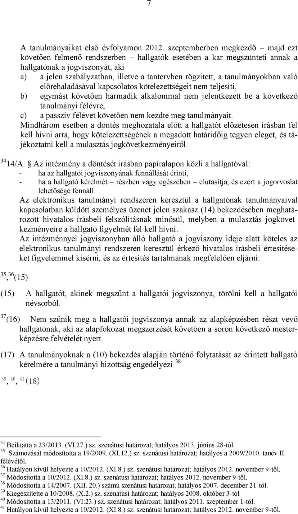 tanulmányokban való előrehaladásával kapcsolatos kötelezettségeit nem teljesíti, b) egymást követően harmadik alkalommal nem jelentkezett be a következő tanulmányi félévre, c) a passzív félévet