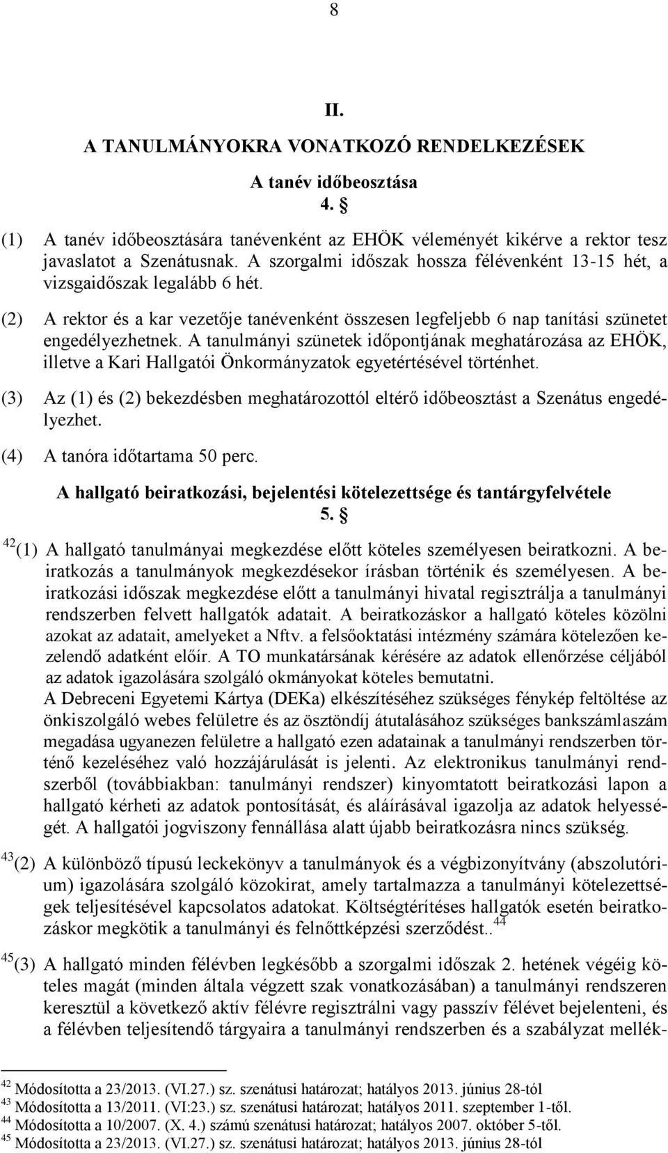 A tanulmányi szünetek időpontjának meghatározása az EHÖK, illetve a Kari Hallgatói Önkormányzatok egyetértésével történhet.