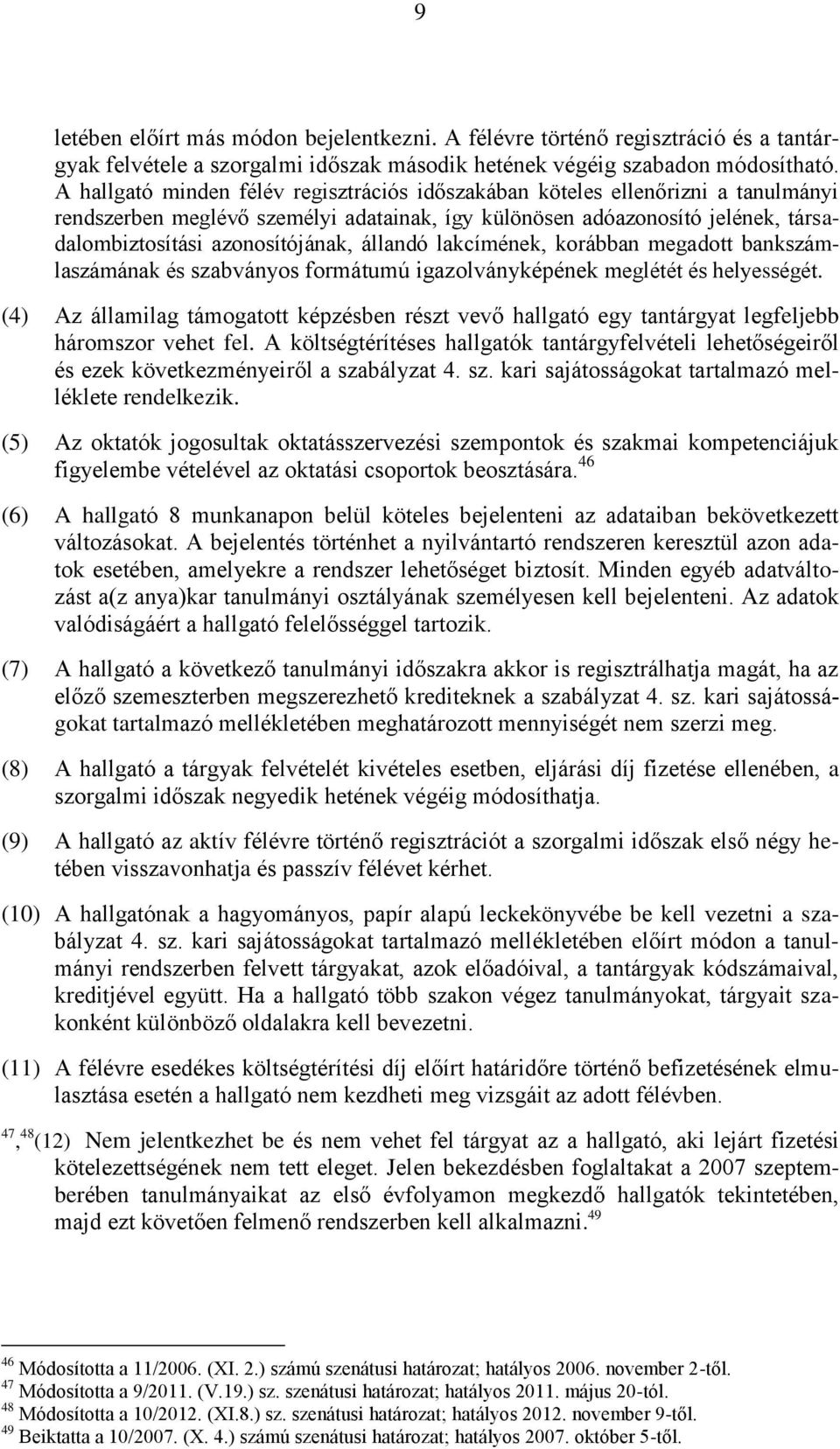 állandó lakcímének, korábban megadott bankszámlaszámának és szabványos formátumú igazolványképének meglétét és helyességét.