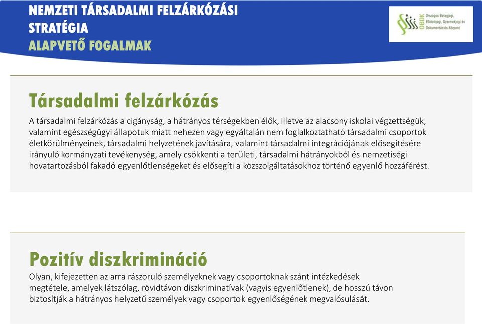 elősegítésére irányuló kormányzati tevékenység, amely csökkenti a területi, társadalmi hátrányokból és nemzetiségi hovatartozásból fakadó egyenlőtlenségeket és elősegíti a közszolgáltatásokhoz