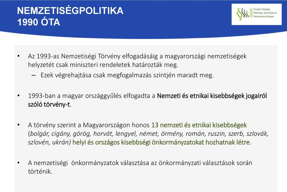 A törvény szerint a Magyarországon honos 13 nemzeti és etnikai kisebbségek (bolgár, cigány, görög, horvát, lengyel, német, örmény, román, ruszin, szerb,