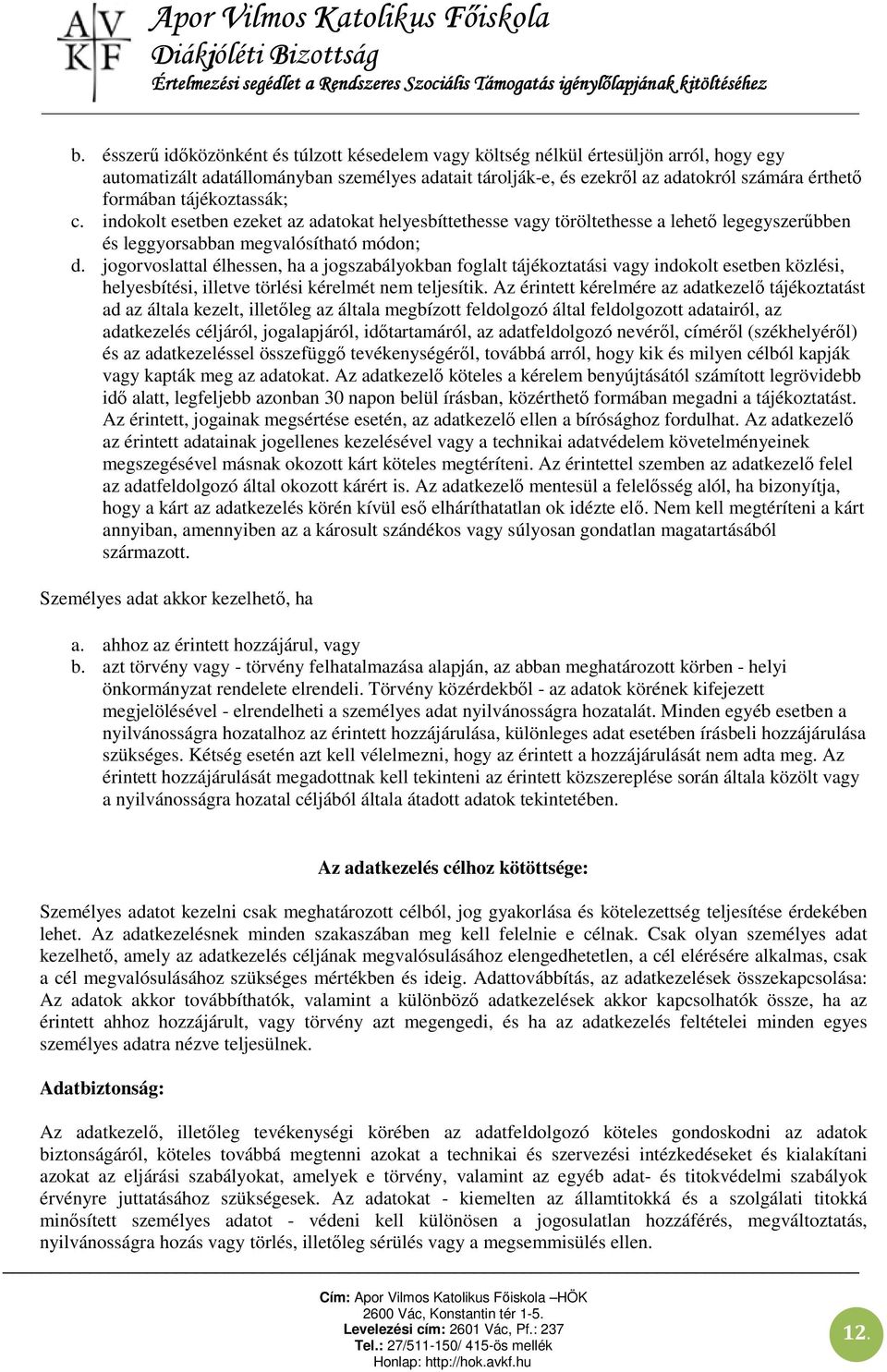 jogorvoslattal élhessen, ha a jogszabályokban foglalt tájékoztatási vagy indokolt esetben közlési, helyesbítési, illetve törlési kérelmét nem teljesítik.