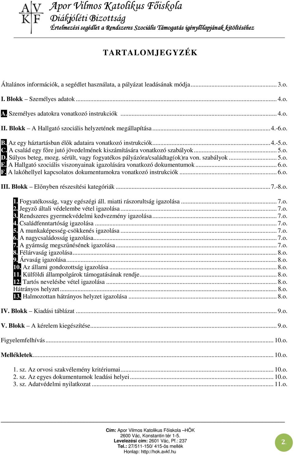 A család egy főre jutó jövedelmének kiszámítására vonatkozó szabályok... 5.o. D. Súlyos beteg, mozg. sérült, vagy fogyatékos pályázóra/családtag(ok)ra von. szabályok... 5.o. E.