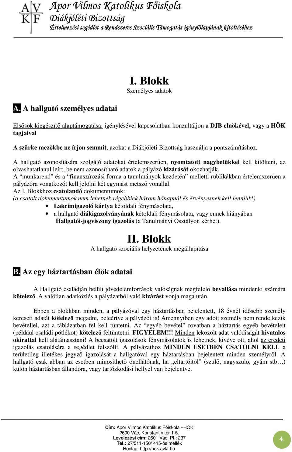 pontszámításhoz. A hallgató azonosítására szolgáló adatokat értelemszerűen, nyomtatott nagybetűkkel kell kitölteni, az olvashatatlanul leírt, be nem azonosítható adatok a pályázó kizárását okozhatják.