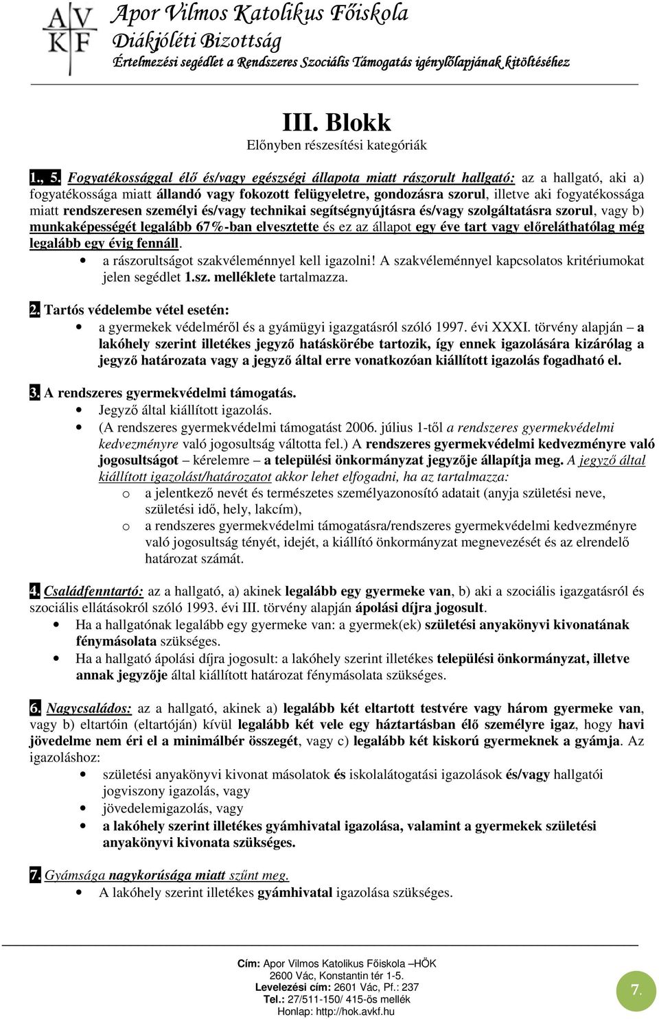 miatt rendszeresen személyi és/vagy technikai segítségnyújtásra és/vagy szolgáltatásra szorul, vagy b) munkaképességét legalább 67%-ban elvesztette és ez az állapot egy éve tart vagy előreláthatólag