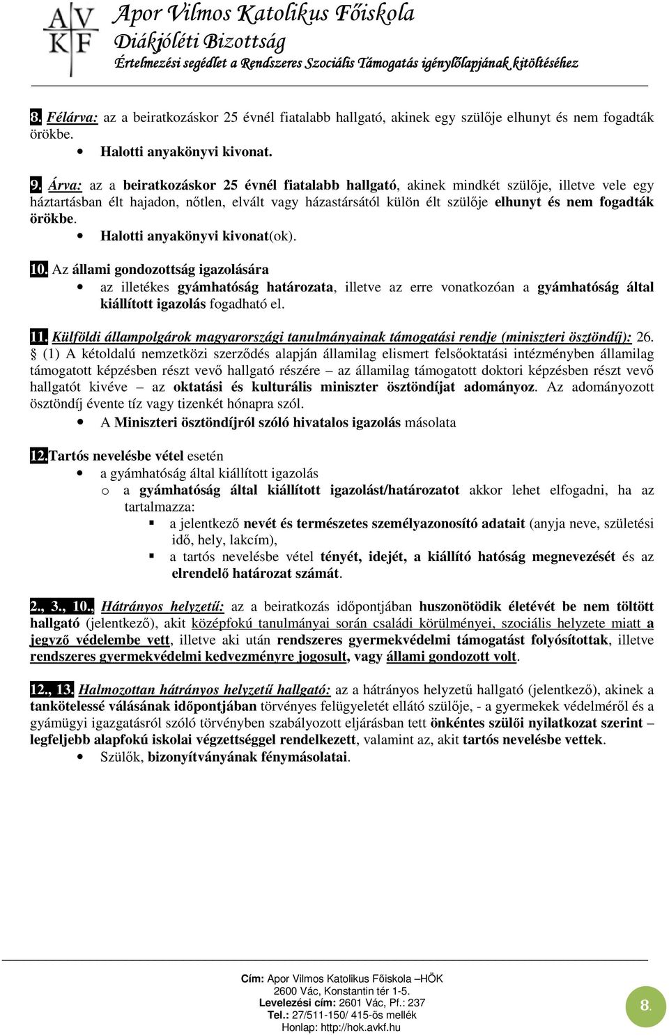 örökbe. Halotti anyakönyvi kivonat(ok). 10..Az állami gondozottság igazolására az illetékes gyámhatóság határozata, illetve az erre vonatkozóan a gyámhatóság által kiállított igazolás fogadható el.