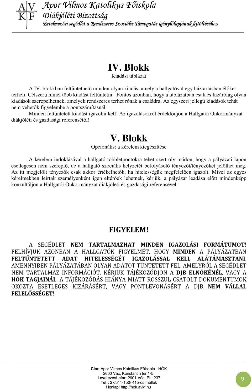 Az egyszeri jellegű kiadások tehát nem vehetők figyelembe a pontszámításnál. Minden feltűntetett kiadást igazolni kell!