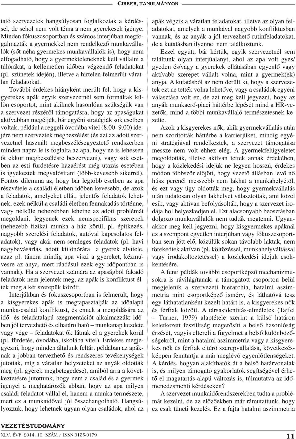 vállalni a túlórákat, a kellemetlen időben végzendő feladatokat (pl. szünetek idején), illetve a hirtelen felmerült váratlan feladatokat.