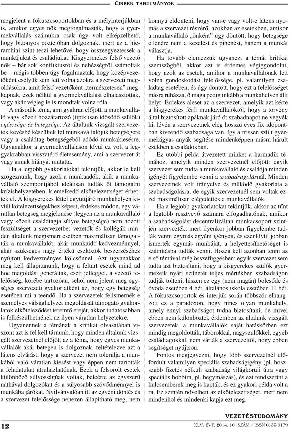 Kisgyermekes felső vezető nők bár sok konfliktusról és nehézségről számoltak be mégis többen úgy fogalmaztak, hogy középvezetőként esélyük sem lett volna azokra a szervezeti megoldásokra, amit felső