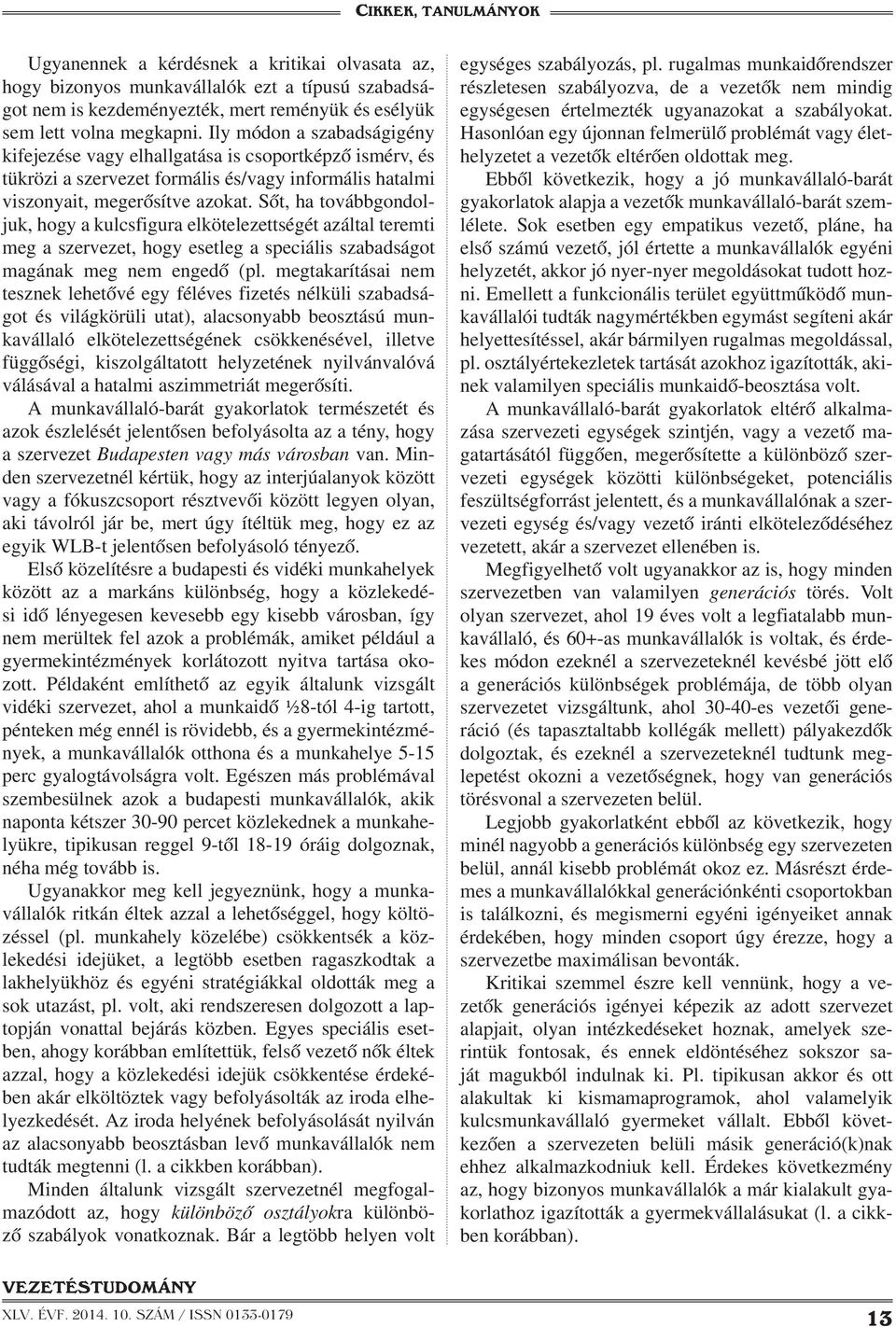 Sőt, ha továbbgondoljuk, hogy a kulcsfigura elkötelezettségét azáltal teremti meg a szervezet, hogy esetleg a speciális szabadságot magának meg nem engedő (pl.