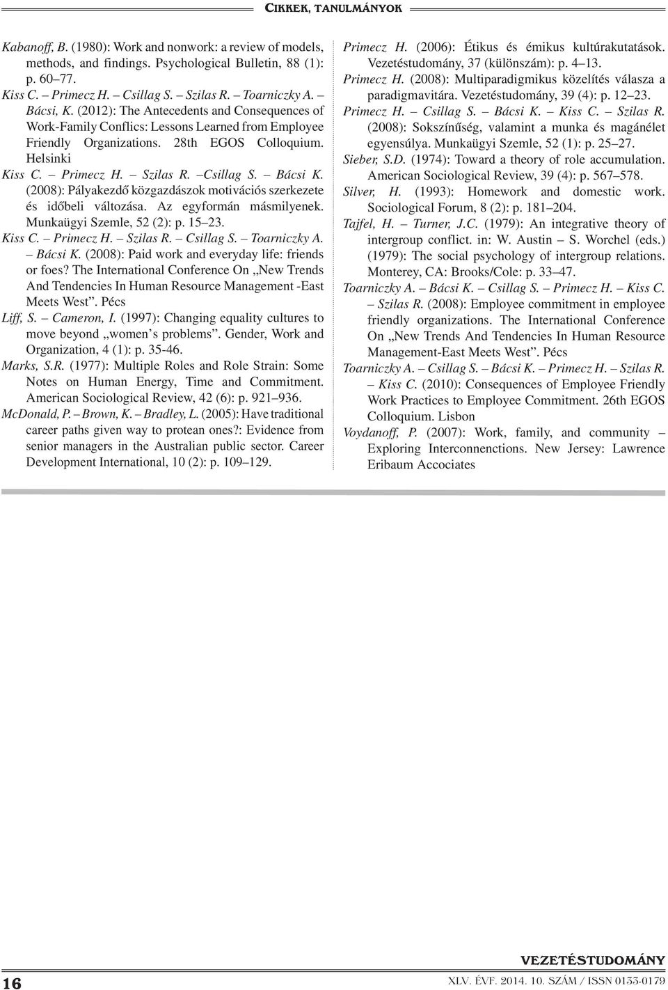 (2008): Pályakezdő közgazdászok motivációs szerkezete és időbeli változása. Az egyformán másmilyenek. Munkaügyi Szemle, 52 (2): p. 15 23. Kiss C. Primecz H. Szilas R. Csillag S. Toarniczky A. Bácsi K.