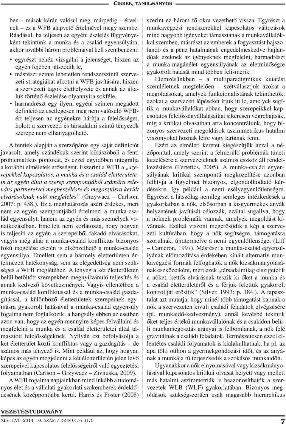 egyén fejében játszódik le, másrészt szinte lehetetlen rendszerszintű szervezeti stratégiákat alkotni a WFB javítására, hiszen a szervezeti tagok élethelyzete és annak az általuk történő észlelése