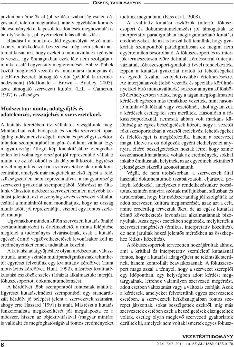 Ráadásul a munka-család egyensúlyát célzó munkahelyi intézkedések bevezetése még nem jelenti automatikusan azt, hogy ezeket a munkavállalók igénybe is veszik, így önmagukban ezek léte nem szolgálja a