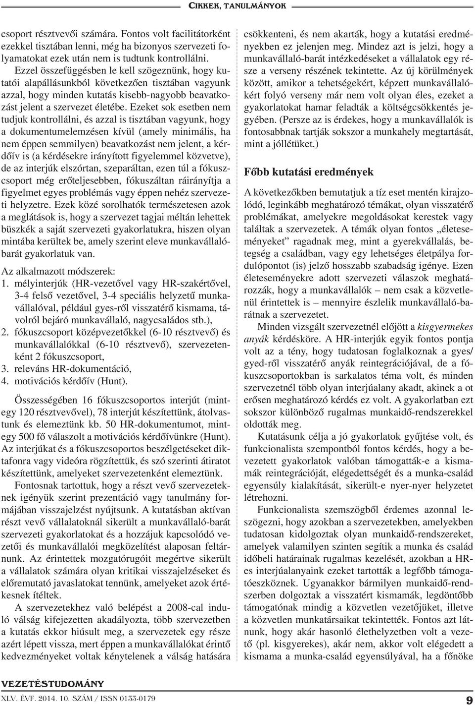 Ezeket sok esetben nem tudjuk kontrollálni, és azzal is tisztában vagyunk, hogy a dokumentumelemzésen kívül (amely minimális, ha nem éppen semmilyen) beavatkozást nem jelent, a kérdőív is (a