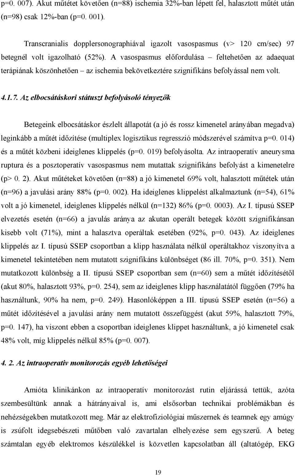 A vasospasmus el fordulása feltehet en az adaequat terápiának köszönhet en az ischemia bekövetkeztére szignifikáns befolyással nem volt. 4.1.7.