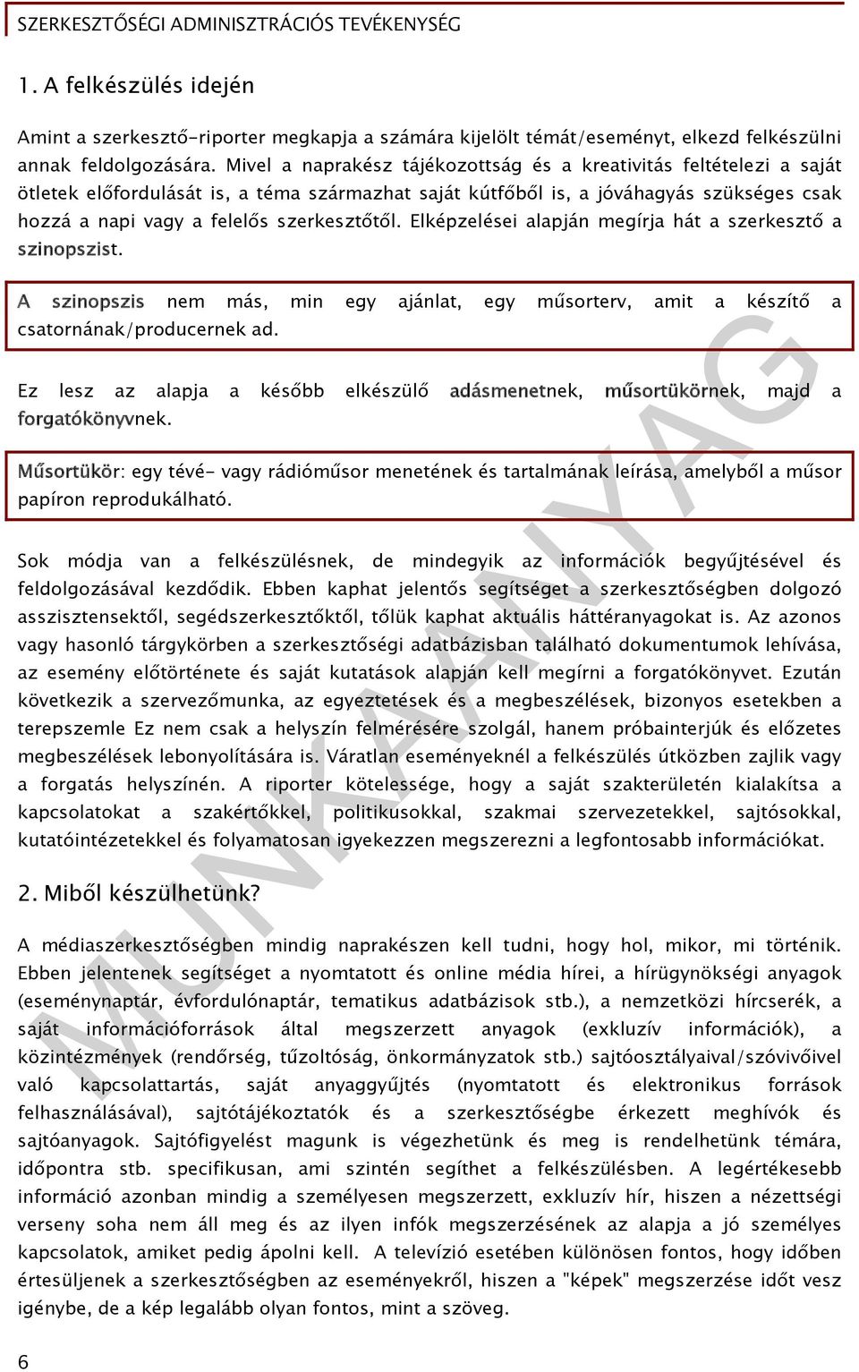 szerkesztőtől. Elképzelései alapján megírja hát a szerkesztő a szinopszist. A szinopszis nem más, min egy ajánlat, egy műsorterv, amit a készítő a csatornának/producernek ad.