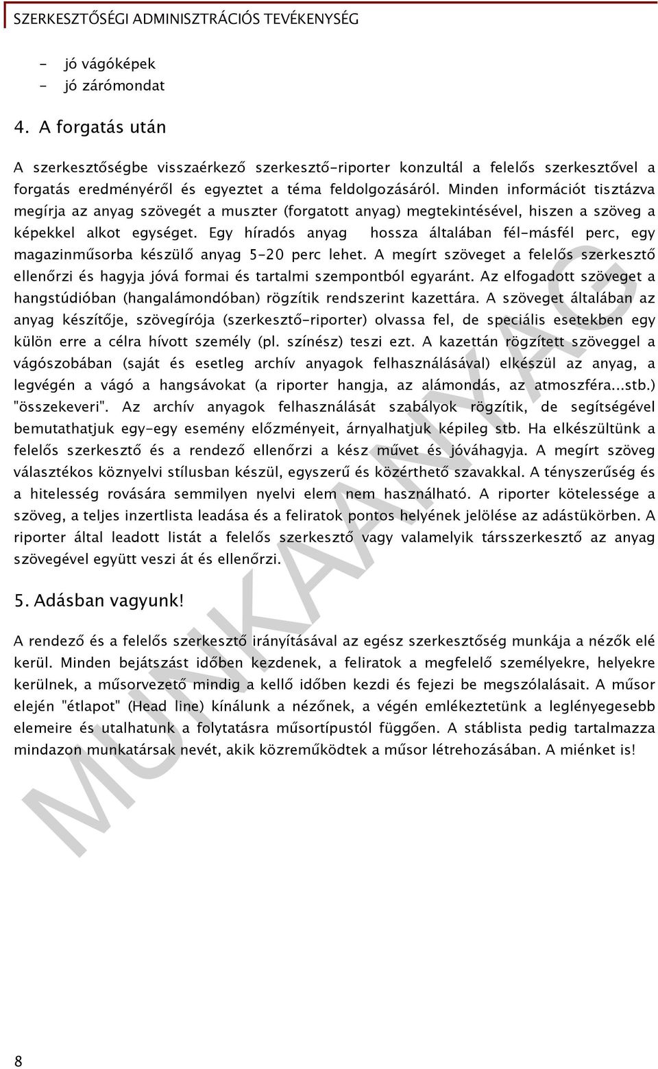 Egy híradós anyag hossza általában fél-másfél perc, egy magazinműsorba készülő anyag 5-20 perc lehet.