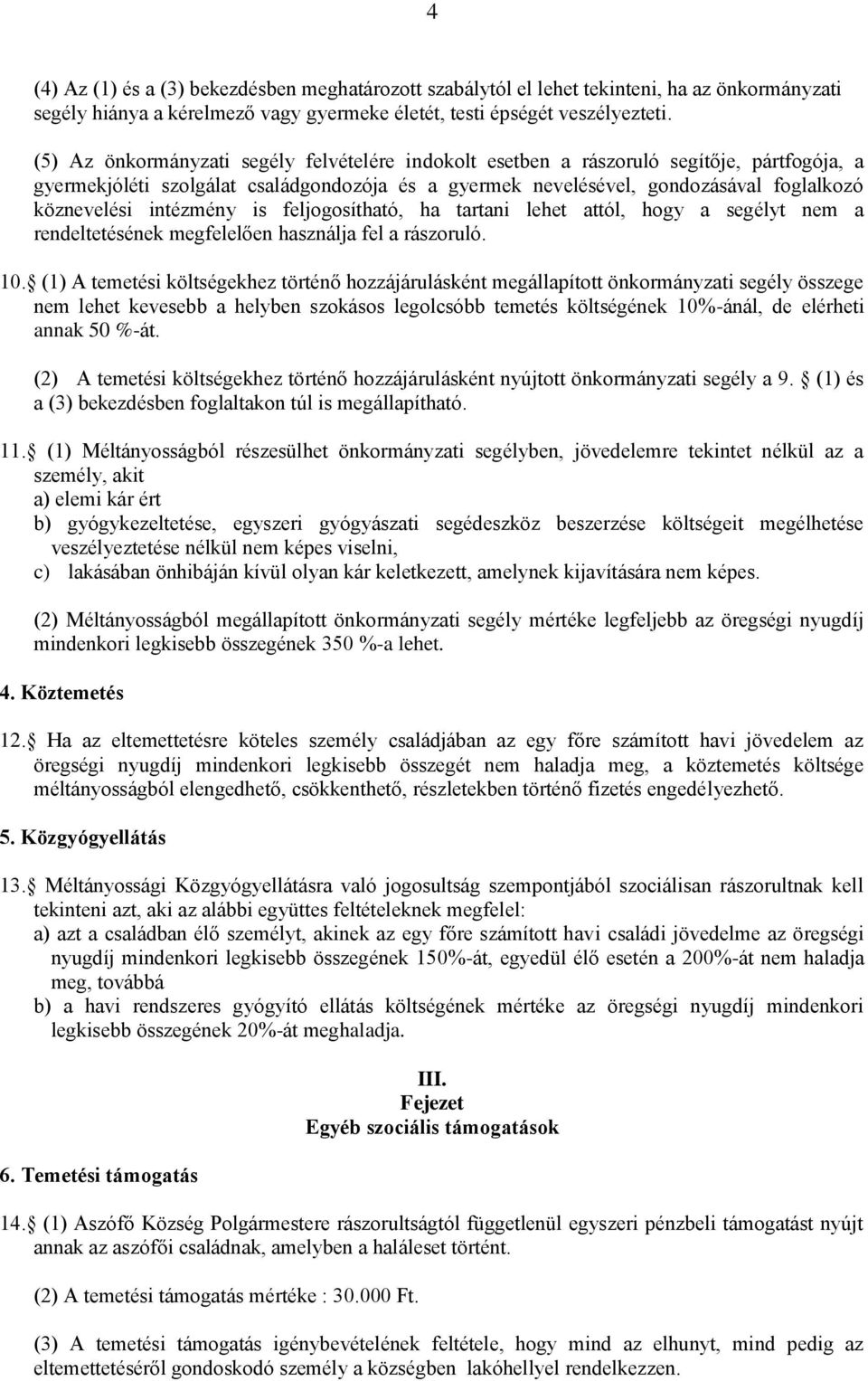 intézmény is feljogosítható, ha tartani lehet attól, hogy a segélyt nem a rendeltetésének megfelelően használja fel a rászoruló. 10.