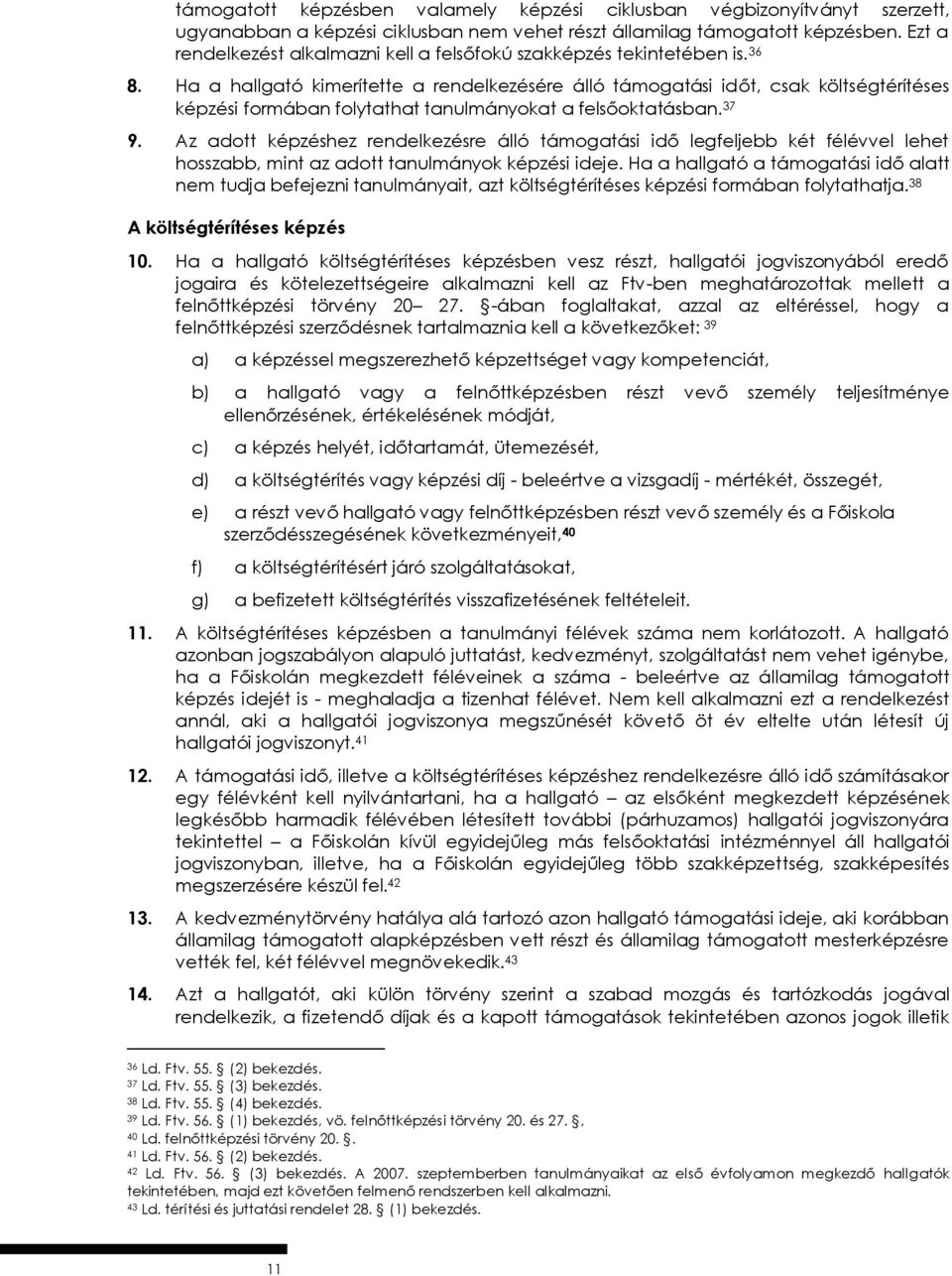 Ha a hallgató kimerítette a rendelkezésére álló támogatási időt, csak költségtérítéses képzési formában folytathat tanulmányokat a felsőoktatásban. 37 9.