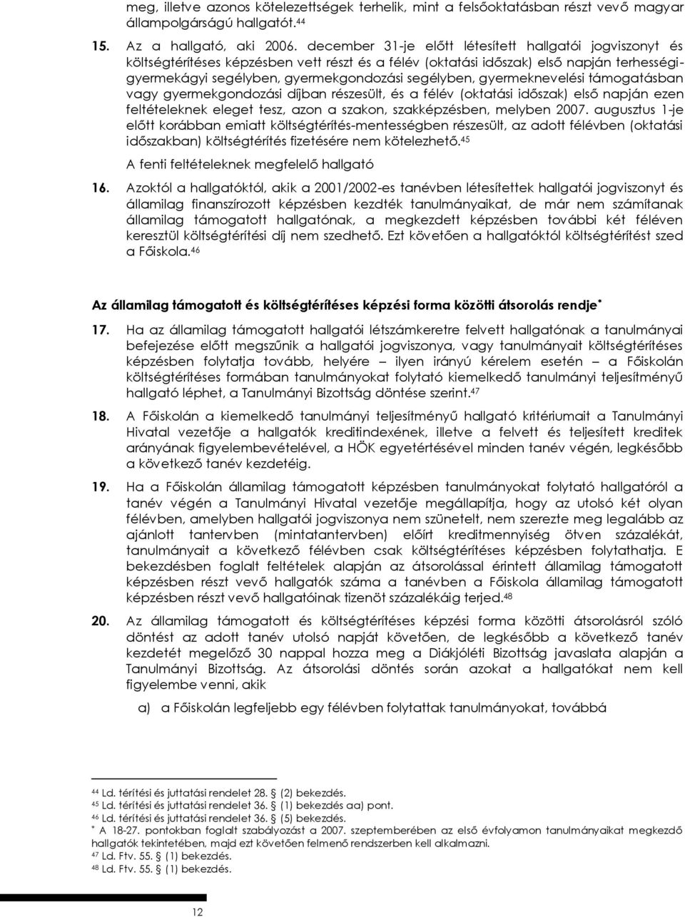 gyermeknevelési támogatásban vagy gyermekgondozási díjban részesült, és a félév (oktatási időszak) első napján ezen feltételeknek eleget tesz, azon a szakon, szakképzésben, melyben 2007.