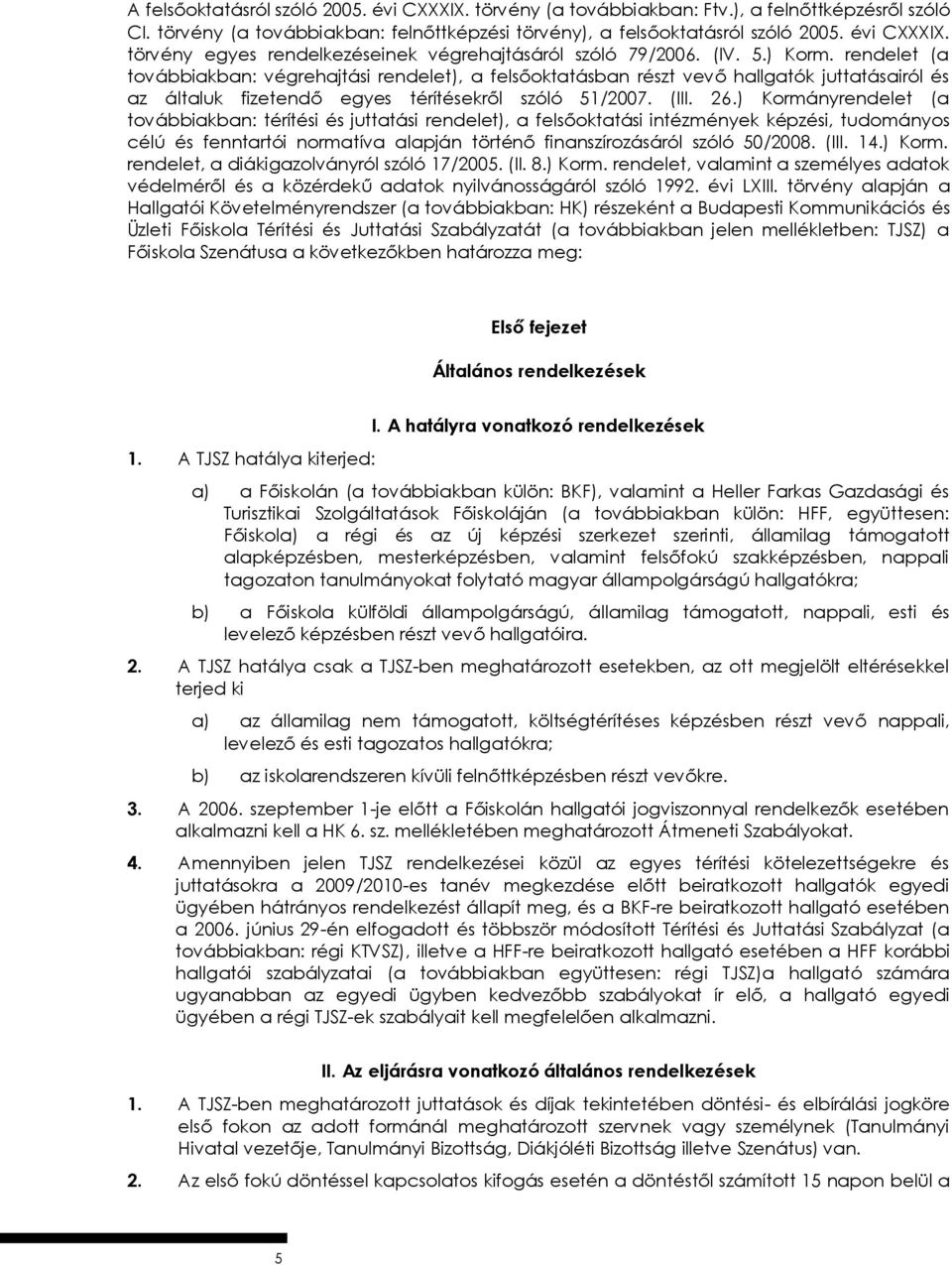 ) Kormányrendelet (a továbbiakban: térítési és juttatási rendelet), a felsőoktatási intézmények képzési, tudományos célú és fenntartói normatíva alapján történő finanszírozásáról szóló 50/2008. (III.