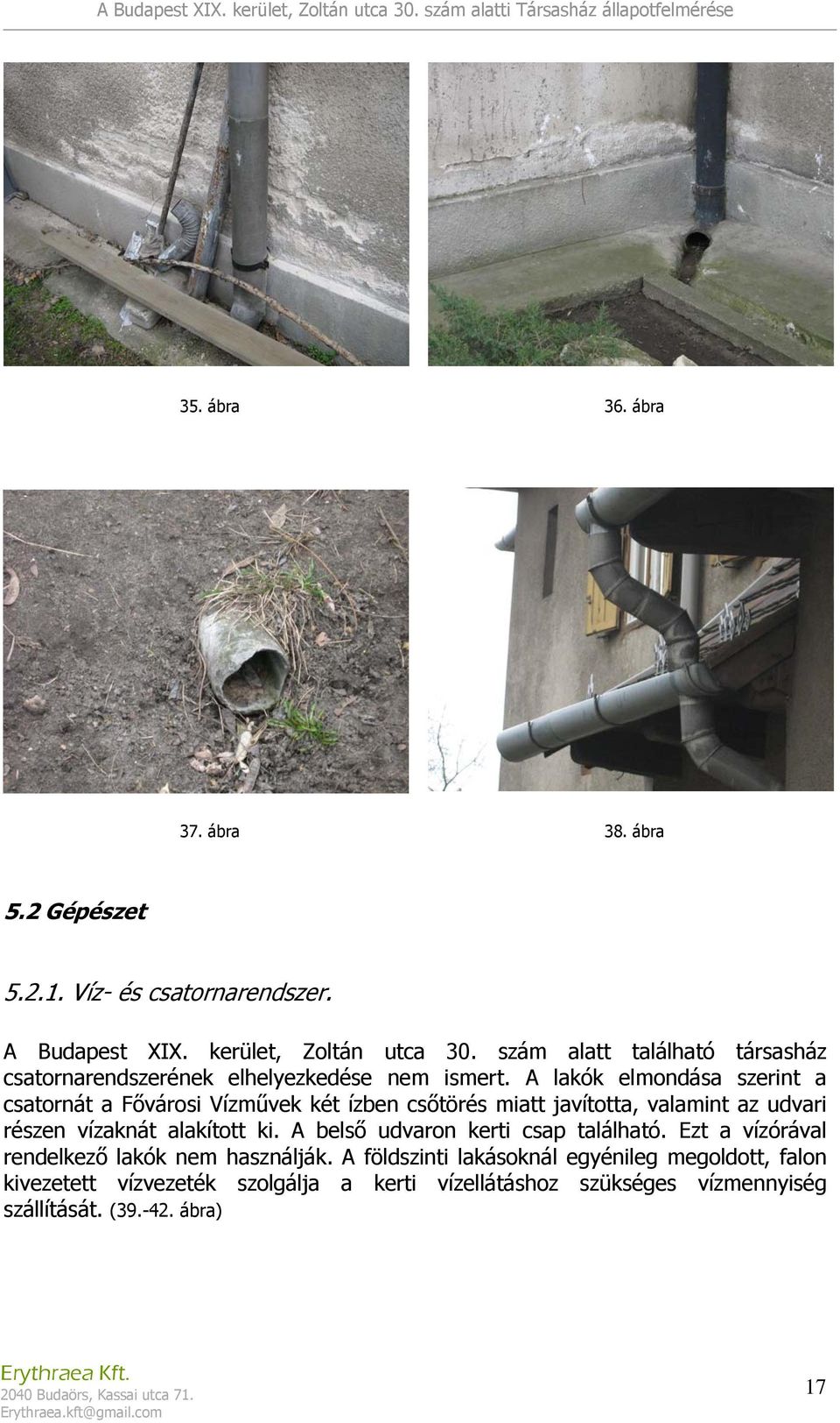 A lakók elmondása szerint a csatornát a Fővárosi Vízművek két ízben csőtörés miatt javította, valamint az udvari részen vízaknát alakított ki.