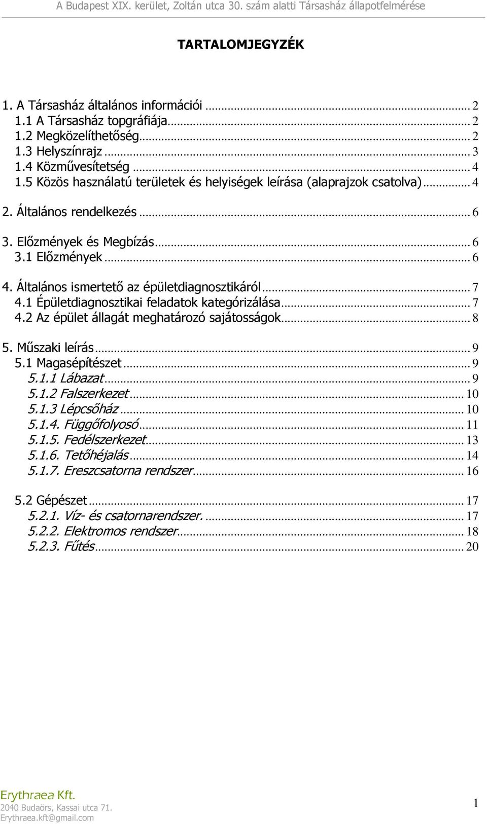 Általános ismertető az épületdiagnosztikáról... 7 4.1 Épületdiagnosztikai feladatok kategórizálása... 7 4.2 Az épület állagát meghatározó sajátosságok... 8 5. Műszaki leírás... 9 5.1 Magasépítészet.