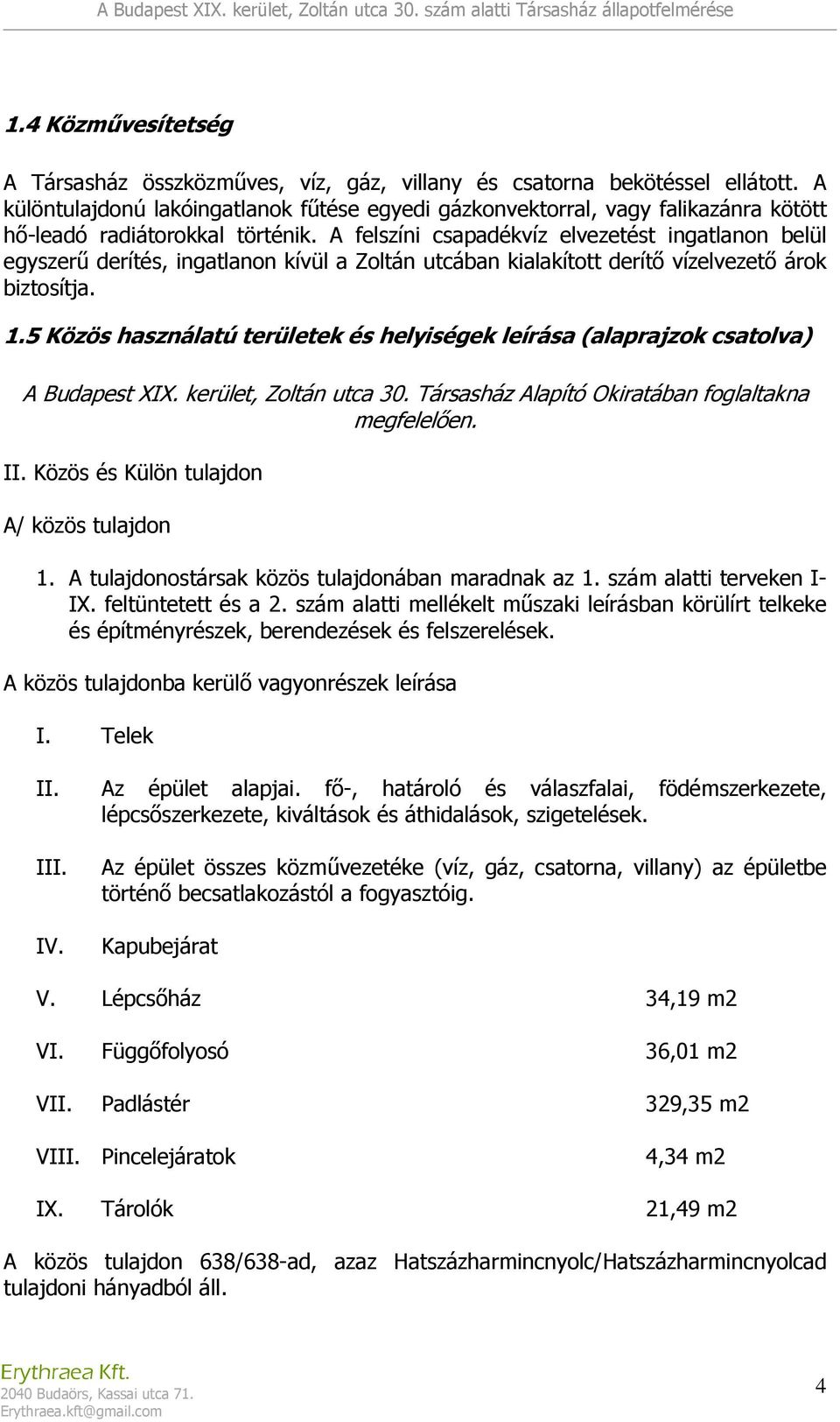 A felszíni csapadékvíz elvezetést ingatlanon belül egyszerű derítés, ingatlanon kívül a Zoltán utcában kialakított derítő vízelvezető árok biztosítja. 1.