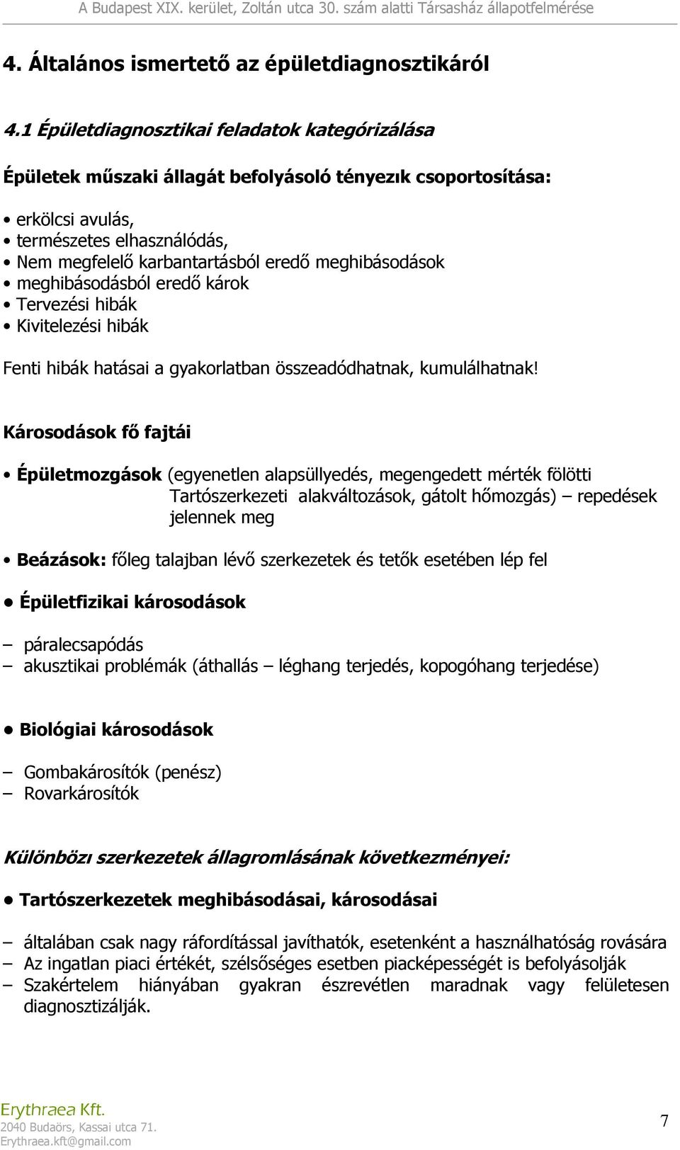 meghibásodások meghibásodásból eredő károk Tervezési hibák Kivitelezési hibák Fenti hibák hatásai a gyakorlatban összeadódhatnak, kumulálhatnak!