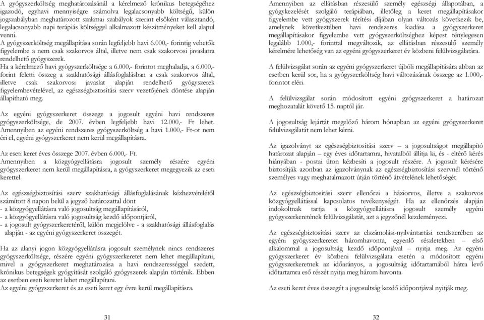 000,- forintig vehetők figyelembe a nem csak szakorvos által, illetve nem csak szakorvosi javaslatra rendelhető gyógyszerek. Ha a kérelmező havi gyógyszerköltsége a 6.000,- forintot meghaladja, a 6.